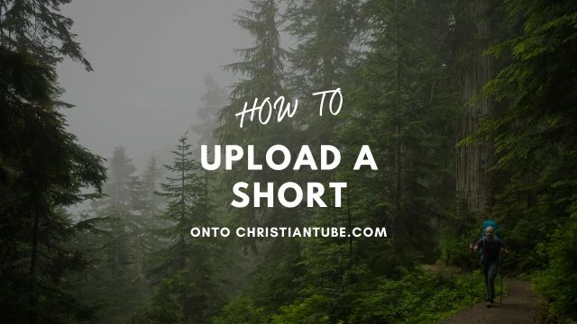How to upload a short onto Christiantube.com